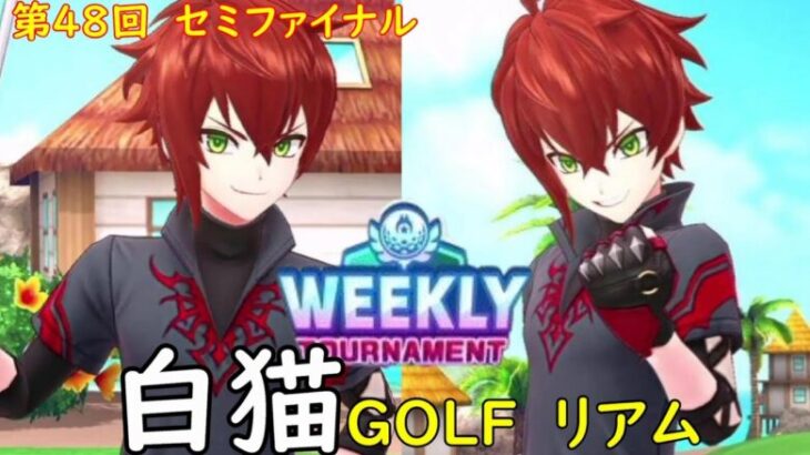 【白猫GOLF】【リアム】WEEKLY TOURNAMENT 第48回 セミファイナル