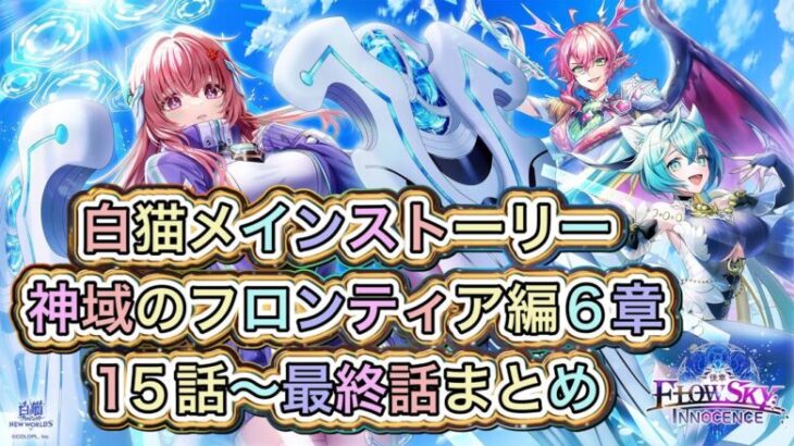 【白猫】メインストーリー神域のフロンティア編6章『FLOWSKY:INNOCENCE -後章-』15話〜最終話まとめ【白猫プロジェクト/白猫ストーリー】