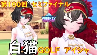【白猫GOLF】【アイシャ】WEEKLY TOURNAMENT 第100回 セミファイナル