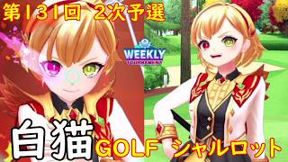 【白猫GOLF】【シャルロット】WEEKLY TOURNAMENT 第131回 ２次予選