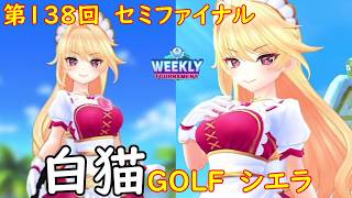 【白猫GOLF】【シエラ】WEEKLY TOURNAMENT 第138回 セミファイナル