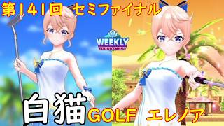【白猫GOLF】【エレノア】WEEKLY TOURNAMENT 第141回 セミファイナル