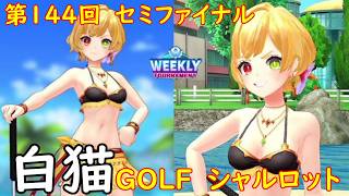 【白猫GOLF】【シャルロット】WEEKLY TOURNAMENT 第144回 セミファイナル