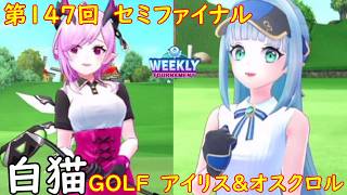【白猫GOLF】【アイリス＆オスクロル】WEEKLY TOURNAMENT 第147回 セミファイナル