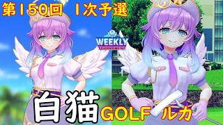 【白猫GOLF】【ルカ】WEEKLY TOURNAMENT 第150回 １次予選